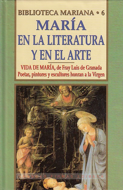 BIBLIOTECA MARIANA Nº6. MARÍA EN LA LITERATURA Y EN EL ARTE. VIDA DE MARÍA, DE Fray Luis de Granada. Poetas y escultores honran a la Virgen