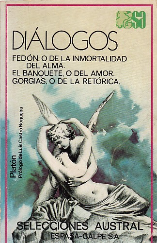 DIÁLOGOS: FEDÓN, O DE LA INMORTALIDAD DEL ALMA; EL BANQUETE, E DEL AMOR; GORGIAS, O DE LA RETÓRICA