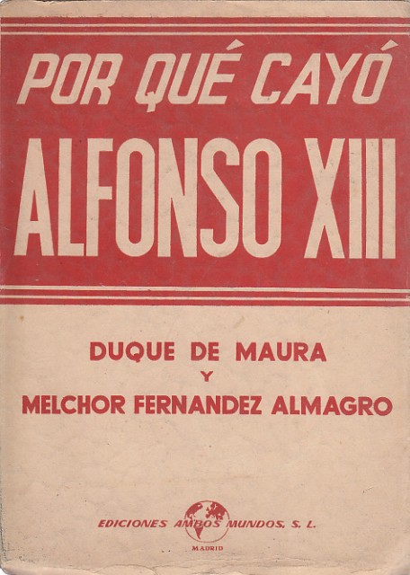 POR QUÉ CAYÓ ALFONSO XIII. Evolución y disolución de los partidos históricos durante su reinado