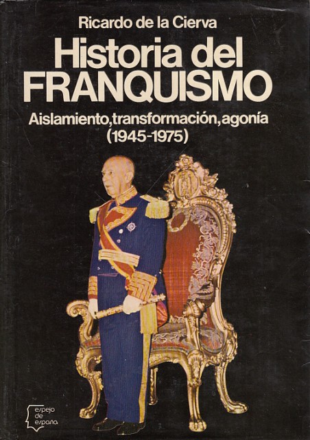 HISTORIA DEL FRANQUISMO. AISLAMIENTO, TRANSFORMACION, AGONIA (1945-1975)