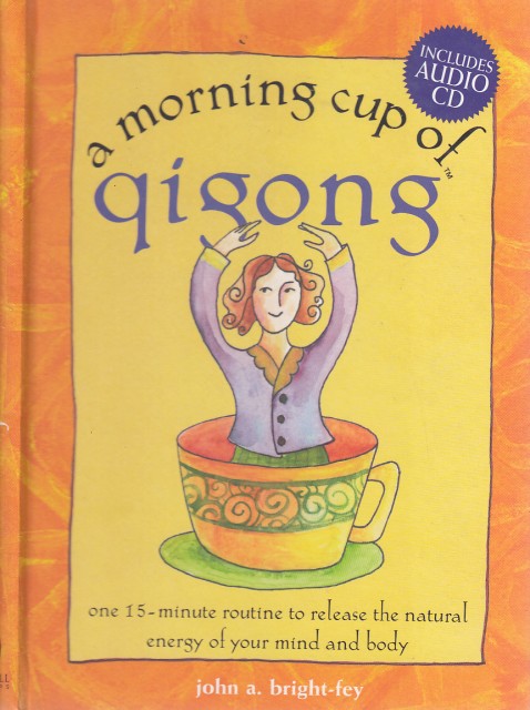 A Morning Cup of Qigong: One 15-Minute Routine to Release the Natural Energy of Your Mind and Body