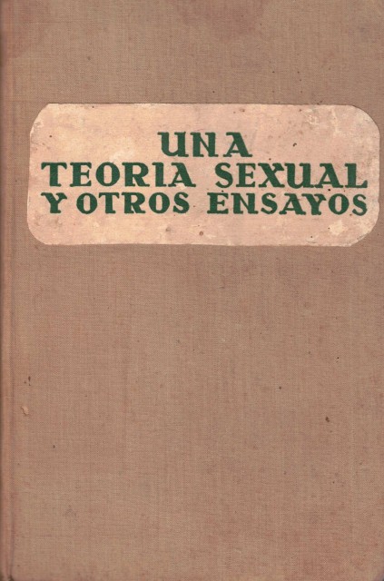 UNA TEORIA SEXUAL Y OTROS ENSAYOS. CINCO CONFERENCIAS SOBRE PSICOANALISIS. INTRODUCCION A LOS SUEÑOS. MAS ALLA DEL PRINCIPIO DEL PLACER.