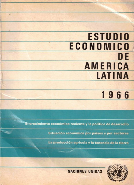 ESTUDIO ECONÓMICO DE AMERICA LATINA 1966 (EL CRECIMIENTO ECONÓMICO RECIENTE Y LA POLÍTICA DE DESARROLLO; SITUACIÓN ECONÓMICA POR PAISES Y SECTORES; LA PRODUCCIÓN AGRÍCOLA Y TENENCIA DE LA TIERRA)