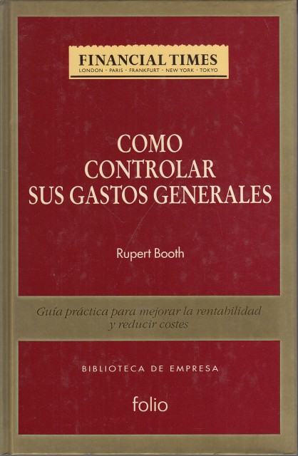 Cómo controlar sus gastos generales. Guía práctica para mejorar la rentabilidad y reducir costes
